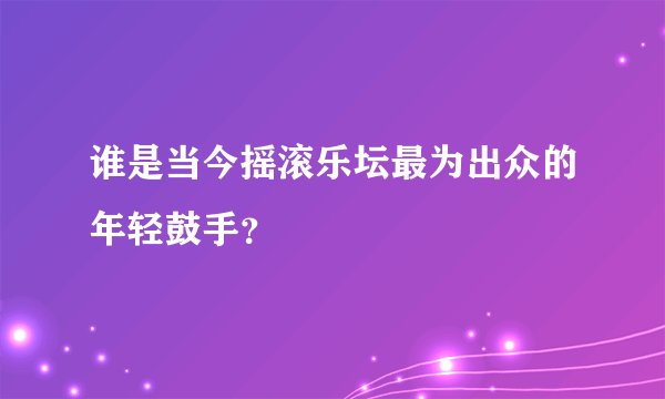 谁是当今摇滚乐坛最为出众的年轻鼓手？