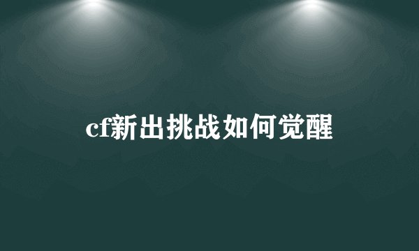 cf新出挑战如何觉醒
