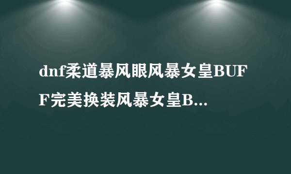 dnf柔道暴风眼风暴女皇BUFF完美换装风暴女皇BUFF完美换装推荐