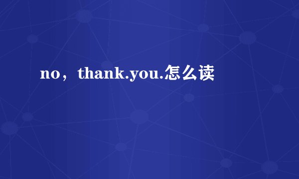 no，thank.you.怎么读