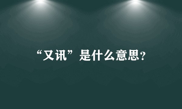 “又讯”是什么意思？