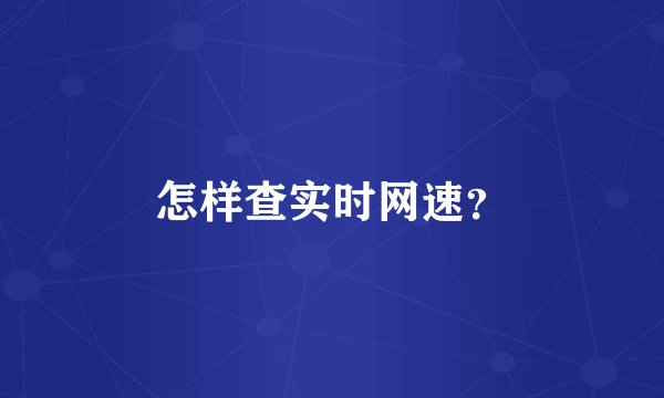 怎样查实时网速？