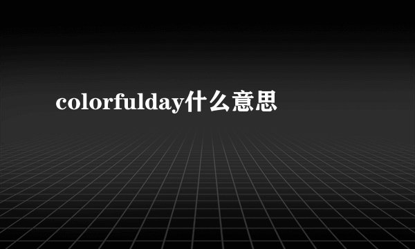colorfulday什么意思