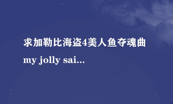 求加勒比海盗4美人鱼夺魂曲my jolly sailor bold完整版