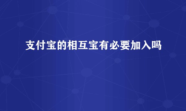 支付宝的相互宝有必要加入吗