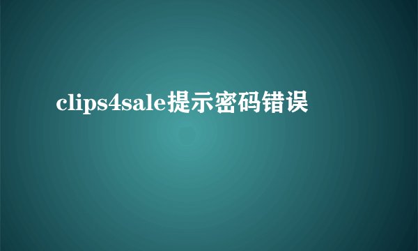 clips4sale提示密码错误