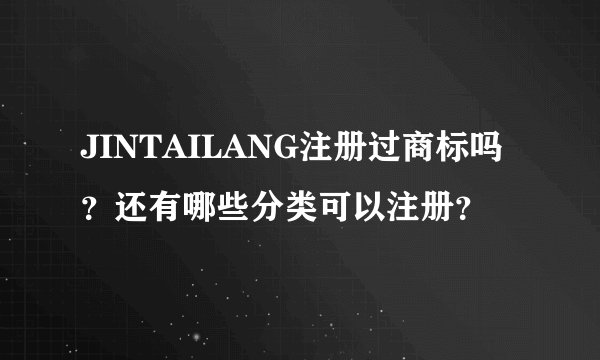 JINTAILANG注册过商标吗？还有哪些分类可以注册？