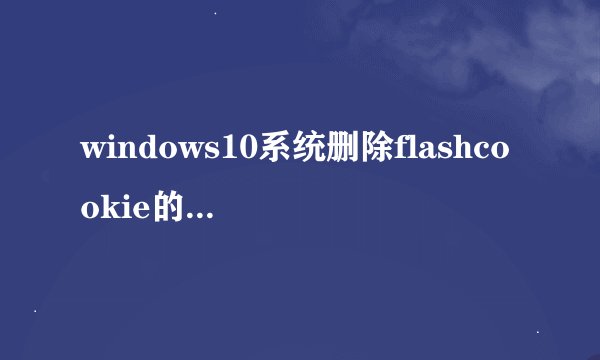 windows10系统删除flashcookie的三种方法