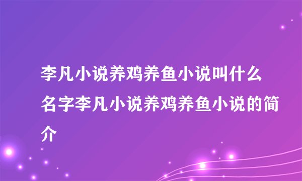 李凡小说养鸡养鱼小说叫什么名字李凡小说养鸡养鱼小说的简介
