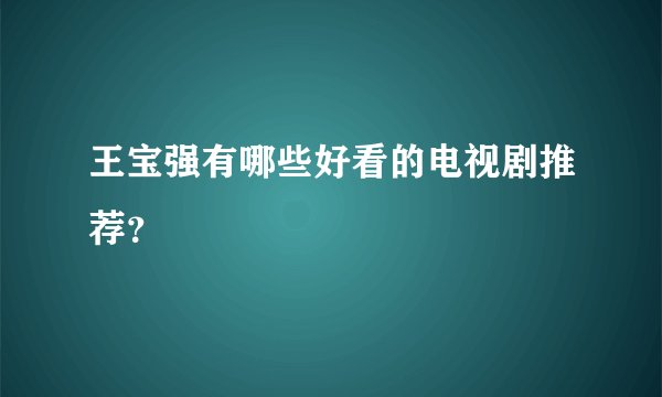 王宝强有哪些好看的电视剧推荐？