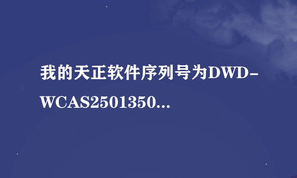 我的天正软件序列号为DWD-WCAS25013506   请达人帮忙找注册码
