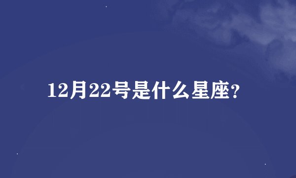12月22号是什么星座？