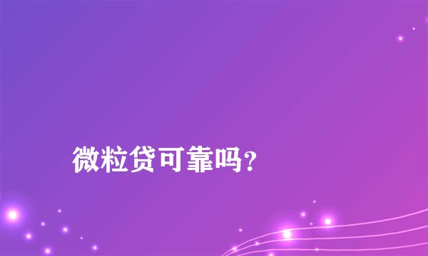 
微粒贷可靠吗？

