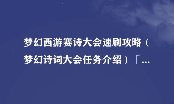 梦幻西游赛诗大会速刷攻略（梦幻诗词大会任务介绍）「2023推荐」