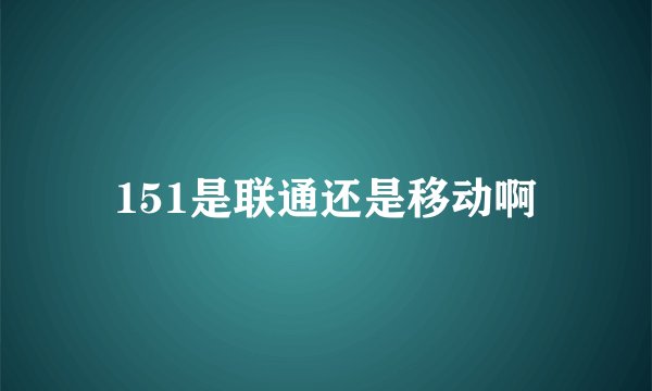 151是联通还是移动啊