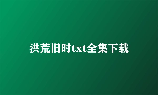 洪荒旧时txt全集下载