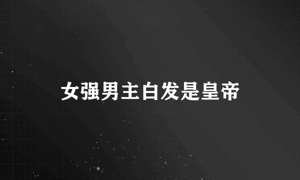 女强男主白发是皇帝