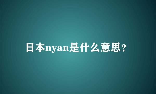 日本nyan是什么意思？