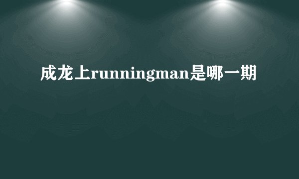 成龙上runningman是哪一期