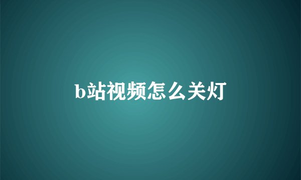 b站视频怎么关灯