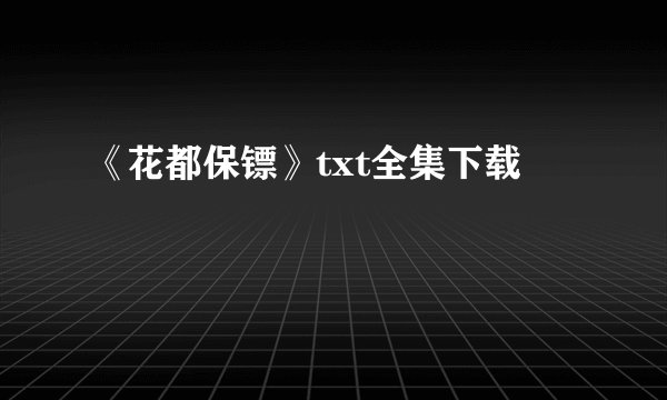 《花都保镖》txt全集下载