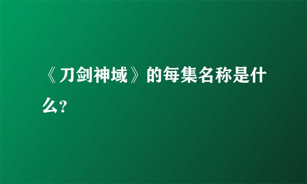 《刀剑神域》的每集名称是什么？