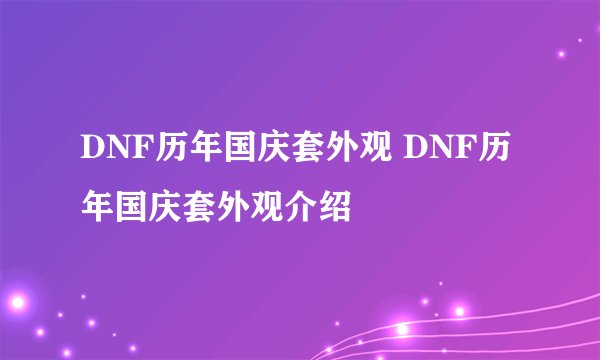 DNF历年国庆套外观 DNF历年国庆套外观介绍