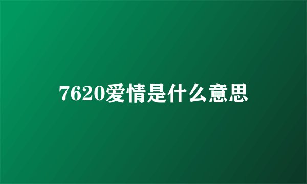7620爱情是什么意思
