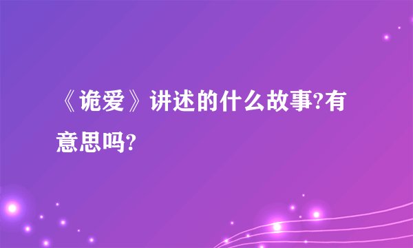 《诡爱》讲述的什么故事?有意思吗?