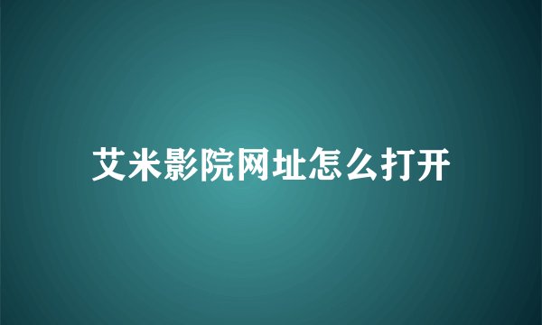 艾米影院网址怎么打开