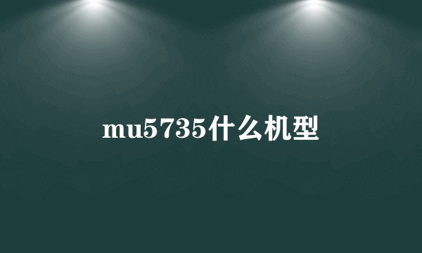 mu5735什么机型
