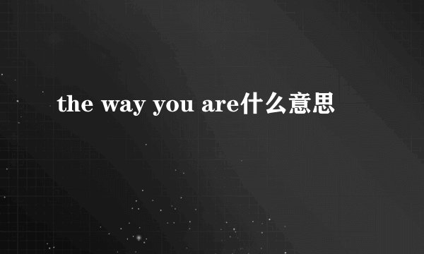 the way you are什么意思