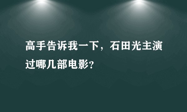高手告诉我一下，石田光主演过哪几部电影？