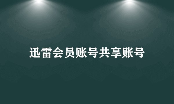 迅雷会员账号共享账号