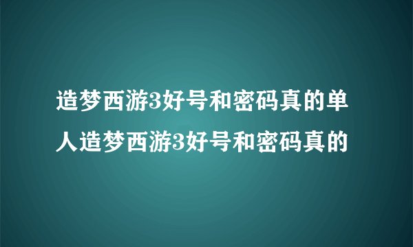造梦西游3好号和密码真的单人造梦西游3好号和密码真的