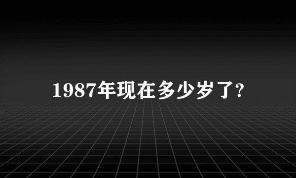 1987年现在多少岁了?