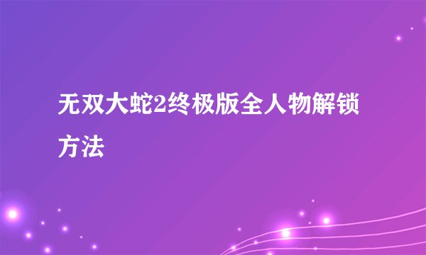 无双大蛇2终极版全人物解锁方法