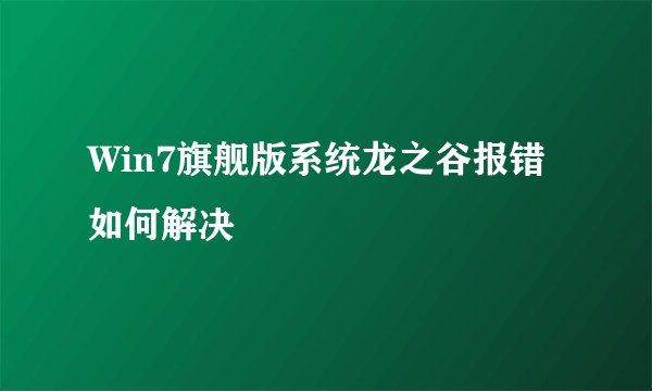 Win7旗舰版系统龙之谷报错如何解决