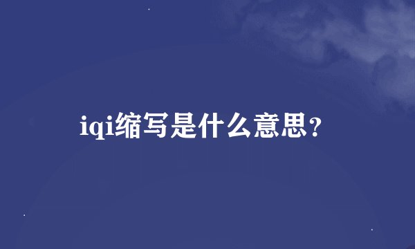 iqi缩写是什么意思？