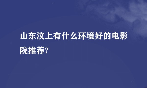 山东汶上有什么环境好的电影院推荐?