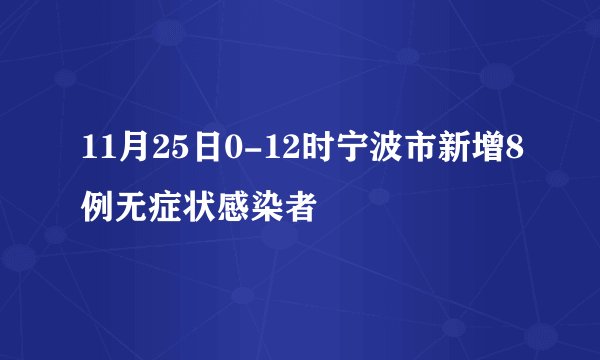 11月25日0-12时宁波市新增8例无症状感染者