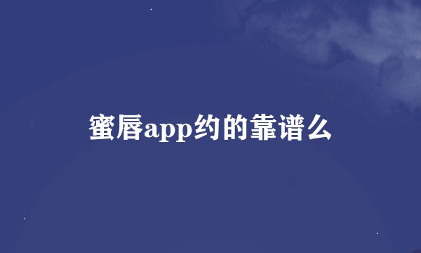 蜜唇app约的靠谱么