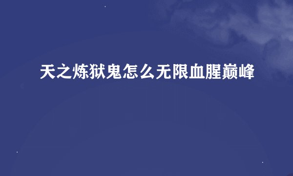 天之炼狱鬼怎么无限血腥巅峰