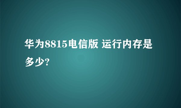 华为8815电信版 运行内存是多少?