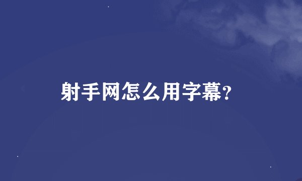 射手网怎么用字幕？