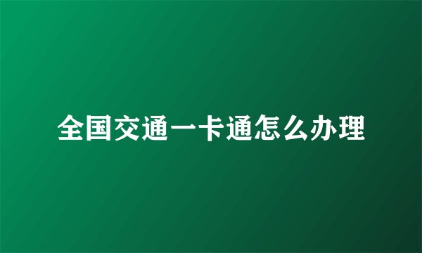 全国交通一卡通怎么办理
