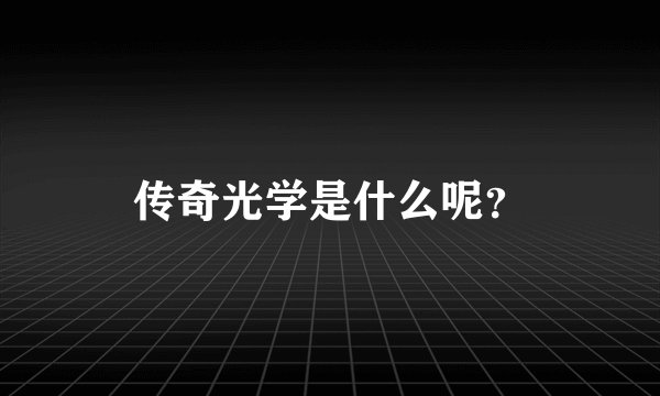 传奇光学是什么呢？
