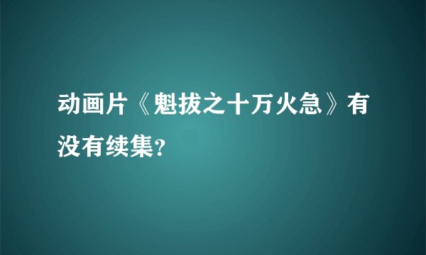 动画片《魁拔之十万火急》有没有续集？