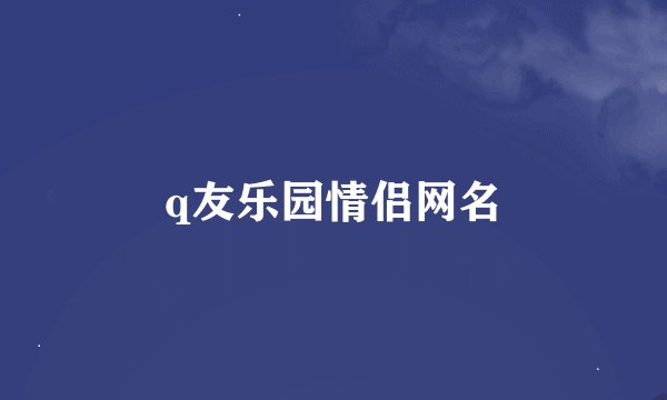 q友乐园情侣网名