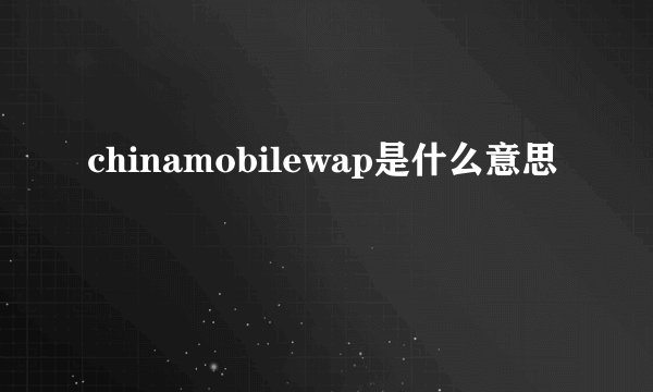 chinamobilewap是什么意思